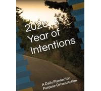 2026: A Year of Intentions: A Daily Planner for Purpose-Driven Action
