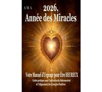 2026, ANNEE DES MIRACLES: Votre Manuel d'Urgence pour Être Heureux, Guide pratique pour l'activation du Subconscient et Alignement des Energies Positives (PREVISIONS DU FUTUR)