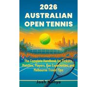 2026 Australian Open Tennis: The Complete Handbook for Tickets, Matches, Players, Fan Experiences, and Melbourne Travel Tips