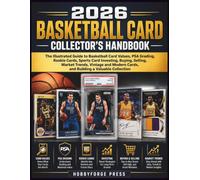 2026 Basketball Card Collector's Handbook: The Illustrated Guide to Basketball Card Values, PSA Grading, Rookie Cards, Sports Card Investing, Buying, ... Cards, and Building a Valuable Collection