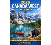 2026 CANADA WEST GUIDEBOOK: Explore Vancouver, Victoria, Banff, Jasper, Whistler & the Icefields Parkway - Road Trips, National Parks & Hidden Gems