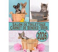 2026 Carnet de Rendez-Vous Salon de Toilettage: matériels pour les toiletteurs Agenda professionnel année civile 2026 Chats Chiens Animaux / 249 pages ... datés / toutes les 15 minutes de 8h à 22h