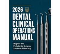 2026 Dental Clinical Operations Manual: Hygiene and Periodontal Systems for General Dentistry