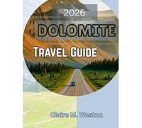 2026 DOLOMITES TRAVEL GUIDE: The Ultimate Handbook for Scenic Drives, Alpine Adventures & Local Secrets