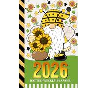 2026 Dotted Weekly Planner: Hardcover / Dated 6x9 Vertical Weekday Layout With Dot Grid Note Pages / Habit Tracker / Jan - Dec / Sunflower Garden Gnome Theme Cover