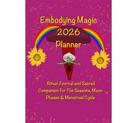 2026 Embodying Magic Planner: A Year of Ritual, Moon Phases, and Menstrual Cycle Wisdom for Living in Rhythm with Nature and Your Body