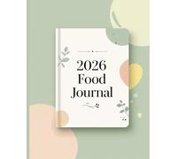 2026 Food Journal & Daily Meal Tracker for Healthy Eating: Track Your Meals, Calories, Water Intake, and Nutrition Goals - A Simple Wellness Log Book ... Loss, Portion Control, and Mindful Eating