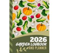 2026 Garden Logbook And Planner: Hardcover / 8.5x11 Dated / Large Monthly Gardening Journal / With Charts - Dotted Grid - Line Notebook Pages to Plan Your DIY Dream / Organizer Gift / Vegetable Cover