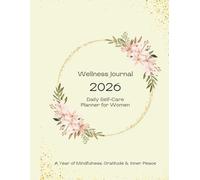 2026 Gratitude Journal & Wellness Planner for Women - Daily Self-Care, Mindfulness & Reflection: Build a Positive Mindset, Reduce Stress, and Create Daily Gratitude and Self-Care Habits All Year