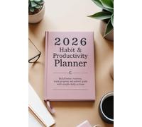 2026 Habit & Productivity Planner: Build Better Routines, Track Progress, and Achieve Your Goals with Simple Daily Actions