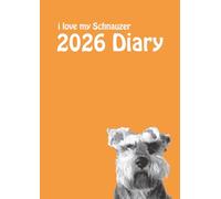 2026 i love my Schnauzer A4 Diary: Dog Lovers Weekly & Monthly Planner - Week to View on 2 Pages - January to December - A4 (8.27" x 11.69")