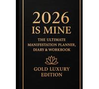 2026 Is Mine:: The Ultimate Manifestation Planner, Diary & Workbook (Gold Luxury Edition)