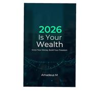 2026 Is Your Wealth: Grow Your Money Build Your Freedom
