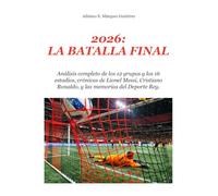 2026: LA BATALLA FINAL: Análisis completo de los 12 grupos y los 16 estadios, crónicas de Lionel Messi, Cristiano Ronaldo, y las memorias del “Deporte Rey”.