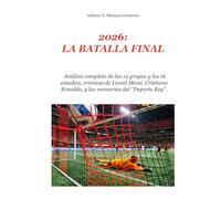 2026: LA BATALLA FINAL: Análisis completo de los 12 grupos y los 16 estadios, crónicas de Lionel Messi, Cristiano Ronaldo, y las memorias del “Deporte Rey”.