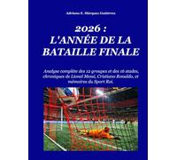 2026 : L'ANNÉE DE LA BATAILLE FINALE: Analyse complète des 12 groupes et des 16 stades, chroniques sur Lionel Messi et Cristiano Ronaldo, et mémoires du Roi Football