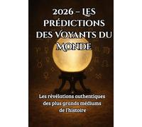 2026 - Les Prédictions des Voyants du Monde: Les révélations authentiques des plus grands médiums de l’histoire