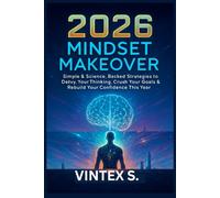 2026 Mindset Makeover: Simple & Science-Backed Strategies to Detox Your Thinking, Crush Your Goals & Rebuild Your Confidence this year