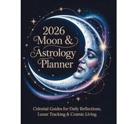 2026 Moon & Astrology Planner: Celestial Guides for Daily Reflections, Lunar Tracking & Cosmic Living