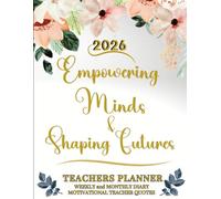 2026 Planner For Teachers - Empowering Minds & Shaping Futures: Weekly & Monthly Diary - Motivational Teacher Quotes