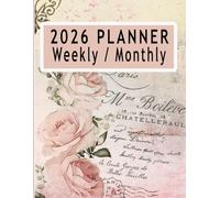 2026 Planner Weekly / Monthly: Junk Journal Inspired Style for Lovers of Ephemera Lovely Shabby Chic Floral With Contacts List