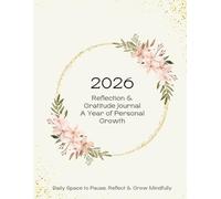 2026 Reflection & Gratitude Journal - A Year of Personal Growth: Daily Space to Pause, Reflect, and Grow Mindfully