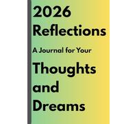 2026 Reflections: A Journal for Your Thoughts and Dreams: Unlock Your Potential, Set Goals, and Create the Life You Desire in 2026