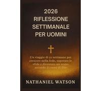 2026 RIFLESSIONE SETTIMANALE PER UOMINI: Un viaggio di 52 settimane per crescere nella fede, superare le sfide e diventare un uomo secondo il cuore di Dio