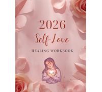 2026 Self-Love Healing Workbook: A Guided Self-Care Journal with Affirmations, Habit Trackers, Reflection Worksheets, Gratitude Pages, and Mindset Activities for Emotional Healing & Personal Growth