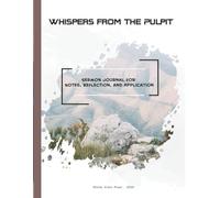 2026 Sermon Notes Journal - Whispers from the Pulpit: 52-W uided Notebook for Capturing Sermons, Deep Reflections, Practical Faith Applications, 2026 calendar and Bible study maps are Included