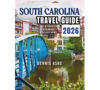 2026 SOUTH CAROLINA TRAVEL GUIDE: The Ultimate Guide to Culture, Food, and Outdoor Escapes.