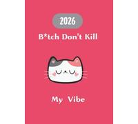 2026 Sweary Monthly Planner: B*itch Don't Kill My Vibe.A5, 5x7 in 12 Months. January 2026 to December 2026. With Calendars, Contacts , Passwords, ... expenditure pages plus extra notes pages.
