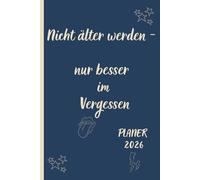 2026 Wochen- & Monatsplaner | Januar - Dezember | Format 15,2 x 22,9 cm (6x9 Zoll): Nicht älter werden - nur besser im Vergessen | Lustiger Planer mit Geburtstags-Tracker, Geschenkideen & Notizseiten