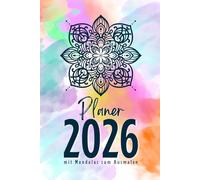 2026 Wochen- und Monatsplaner mit Mandalas zum Ausmalen: Kalender, Ziele, Aufgabenliste, Wochenübersicht und 12 Mandalas zum Ausmalen für Achtsamkeit und Entspannung