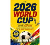 2026 World Cup Guide: Everything You Need to Know About Teams, Groups, Stadiums, Records, Players, and Historic Moments of the Biggest World Cup Ever