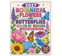 2027 Botanical Flowers and Butterflies Color by Number Coloring Book for Adults: Create Colorful Garden Masterpieces One Number at a Time | Large Print Floral Coloring Book for Adults