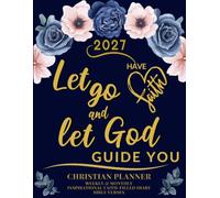 2027 Christian Planner - Have Faith - Let Go and Let God Guide You: Inspirational Faith-Filled Diary - Bible Verses - Weekly & Monthly