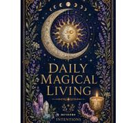 2027 Daily Magical Living: A 2027 Planner for Everyday Magic, Moon Work, Seasonal Rituals, Spells, Intentions, Manifestation, and Reflection