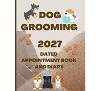 2027 Dog Grooming Appointment Book And Diary: Dated Planner 7am-8.45pm, 15 Minute Appointment Slots, Goals, Reminders, To Do Lists: A4, Contact Lists, UK Bank Holidays, Gift For Special Occasions