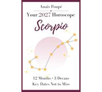 2027 Horoscope - Scorpio: You Don’t Like Half-Truths. Neither Does 2027. - Your Detailed Forecasts (Horoscope 2027 - English Edition)