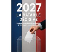 2027 La bataille décisive: Enjeu, candidats et scénarios d'une élection hors norme