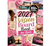 2027 Vision Board Book for Girls: 800+ Full-Color Cut-Out Images with Positive Quotes and Sticker Designs for Confidence, Healthy Habits, Travel Dreams, Personal Style and Future Goals