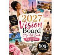 2027 Vision Board Clip Art Book for Women: 800+ Full-Color Images to Cut Out with Motivational Quotes, Collage Elements and Sticker Designs for Vision Boards, Scrapbooking and Junk Journaling
