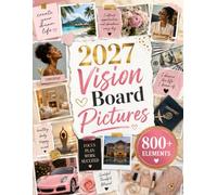 2027 Vision Board Pictures: 800+ Full-Color Images to Cut Out with Motivational Quotes, Collage Elements and Sticker Designs for Love, Money, Career, Wellness, Travel, Beauty and Success