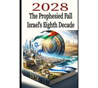 2028: The Prophesied Fall - Israel's Eighth Decade: A Historical and Geopolitical Journey into the Future of a Jewish Nation