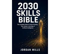 2030 Skills Bible: The Complete Guide to Future-Proofing Your Career in the Age of Artificial Intelligence