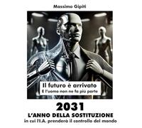 2031 L'ANNO DELLA SOSTITUZIONE: in cui l'I.A. prenderà il controllo del mondo