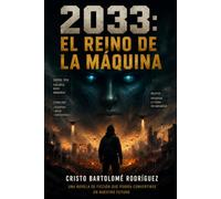 2033: EL REINO DE LA MÁQUINA: Cuando la inteligencia decidió salvar la Tierra de la humanidad.