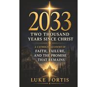 2033: Two Thousand Years since Christ - A Catholic Account of Faith, Failure, and the Promise That Remains