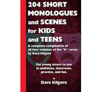 204 Short Monologues and Scenes for Kids and Teens: A complete compilation of all four volumes of the "51" series by Dave Kilgore